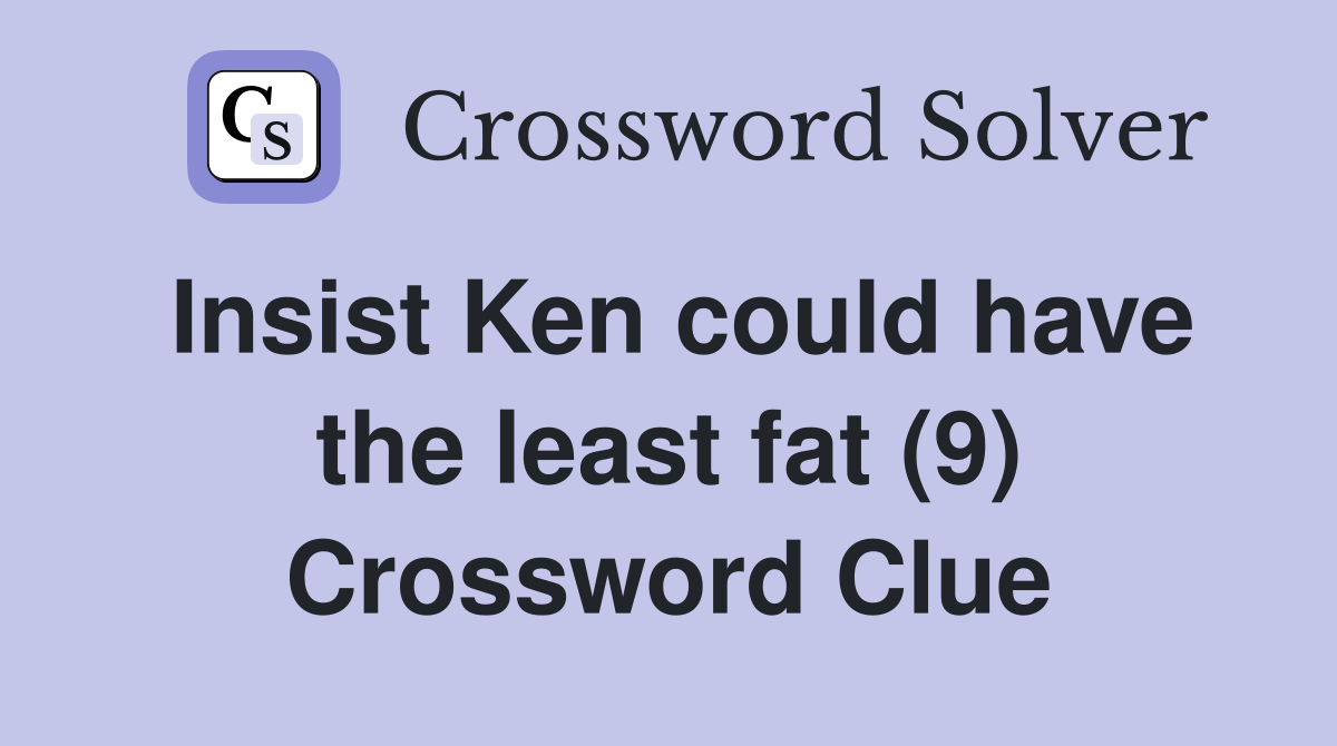 Insist Ken could have the least fat (9) Crossword Clue