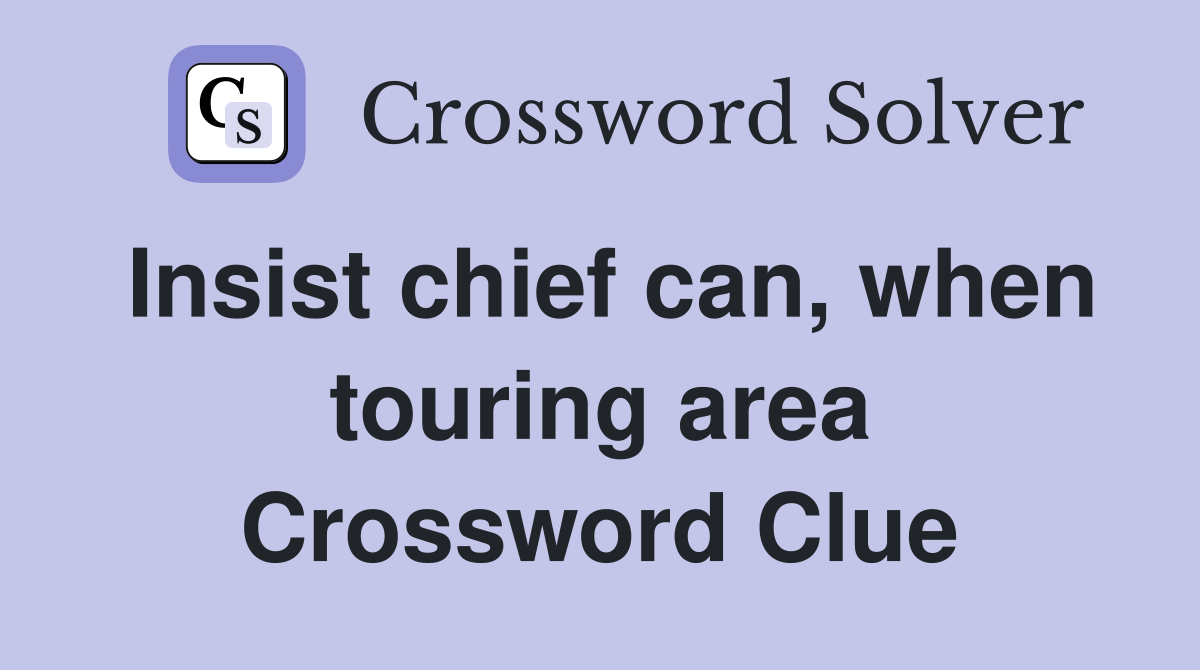 Insist chief can, when touring area Crossword Clue