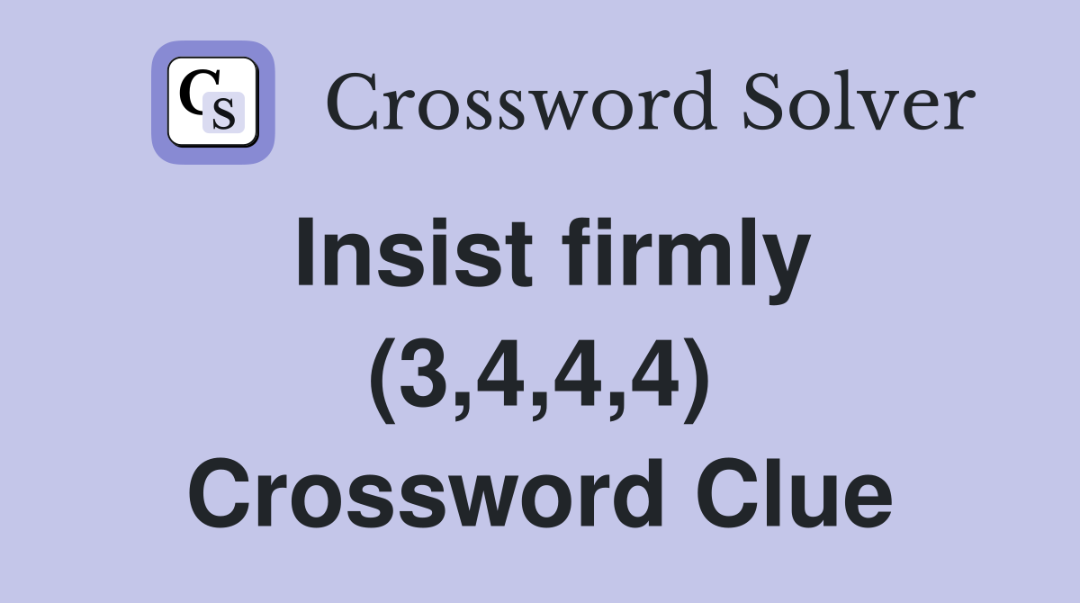 Insist firmly (3,4,4,4) Crossword Clue