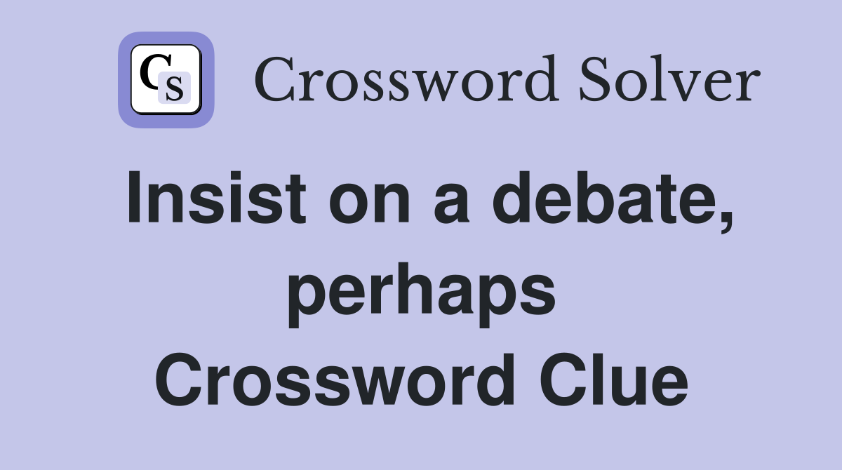 Insist on a debate, perhaps Crossword Clue