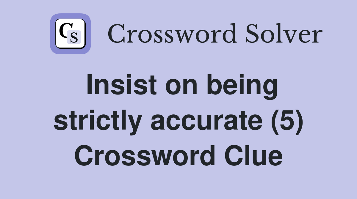 Insist on being strictly accurate (5) Crossword Clue