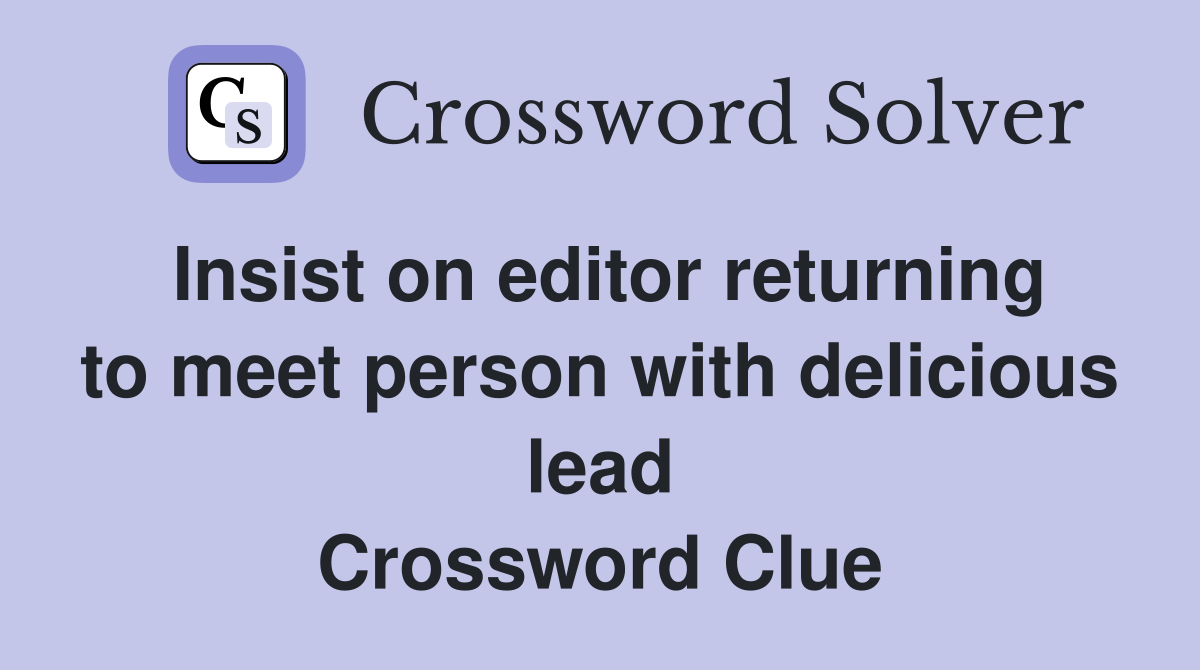 Insist on editor returning to meet person with delicious lead Crossword Clue