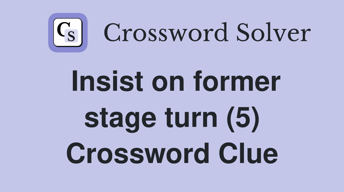 Insist on former stage turn (5) Crossword Clue