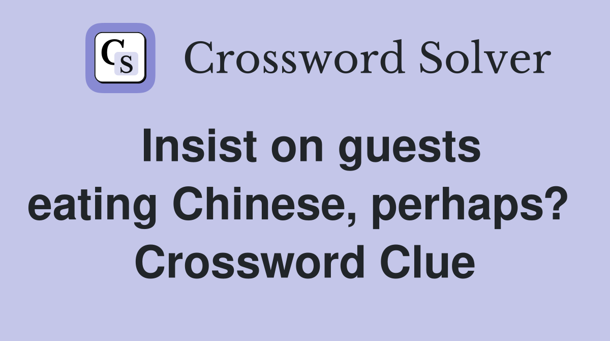 Insist on guests eating Chinese, perhaps?  Crossword Clue