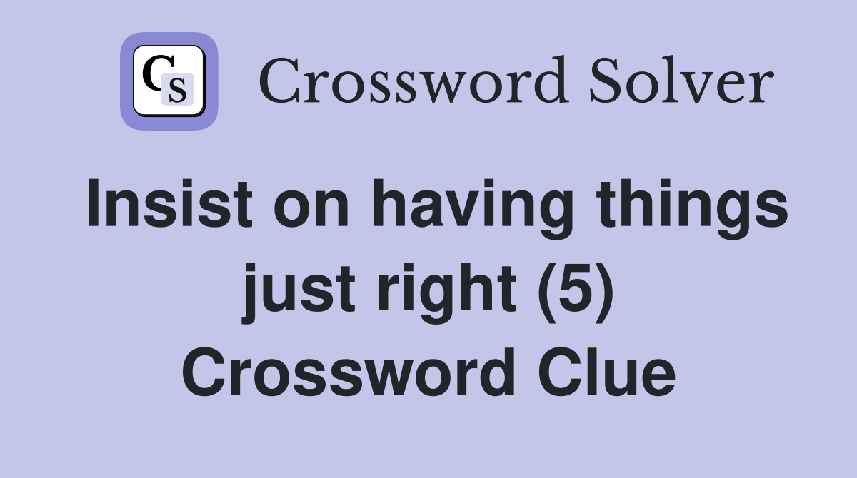 Insist on having things just right (5) Crossword Clue