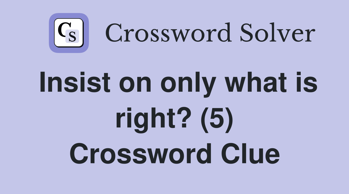 Insist on only what is right? (5) Crossword Clue