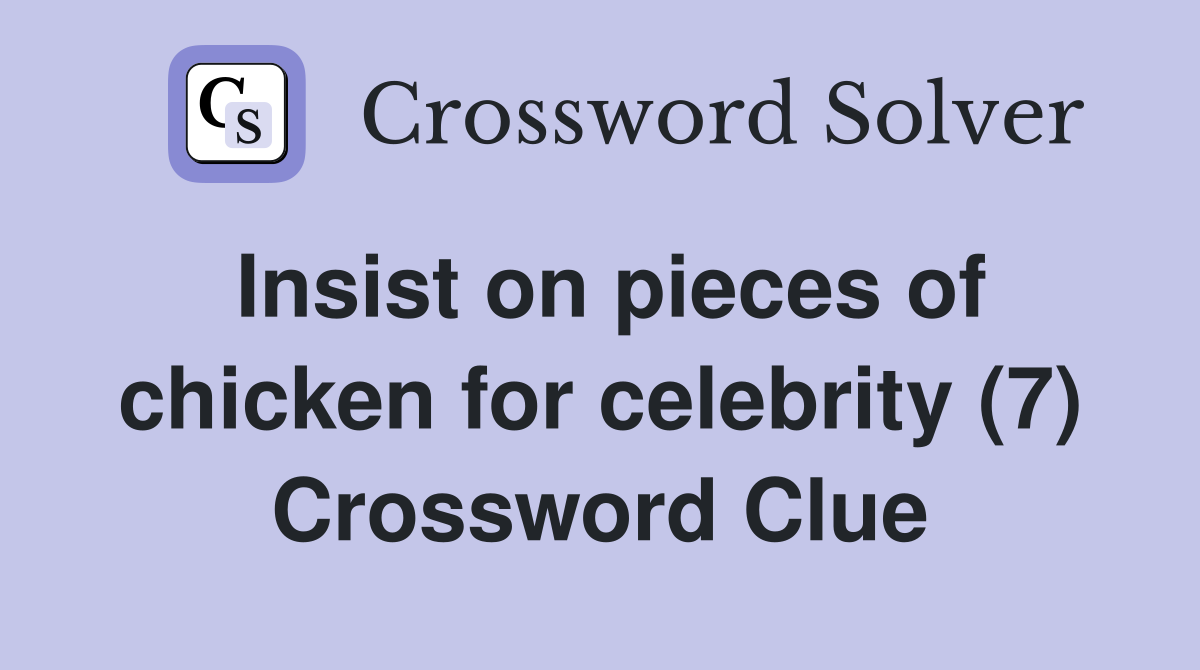 Insist on pieces of chicken for celebrity (7) Crossword Clue