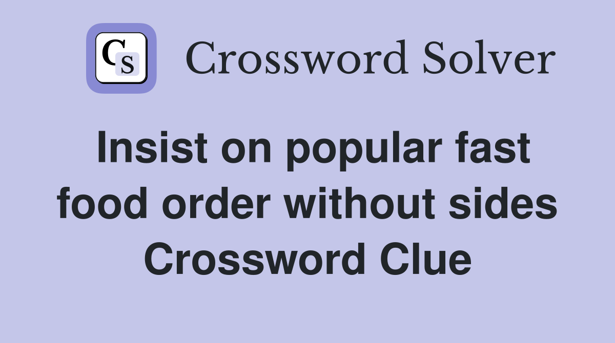 Insist on popular fast food order without sides Crossword Clue