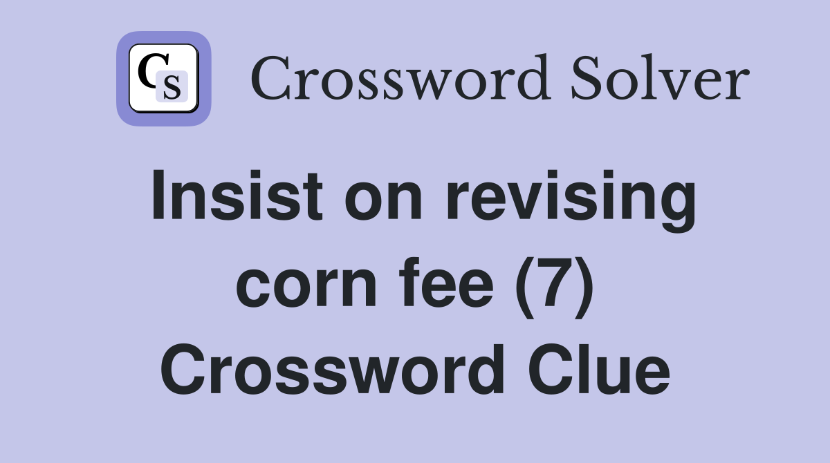 Insist on revising corn fee (7) Crossword Clue