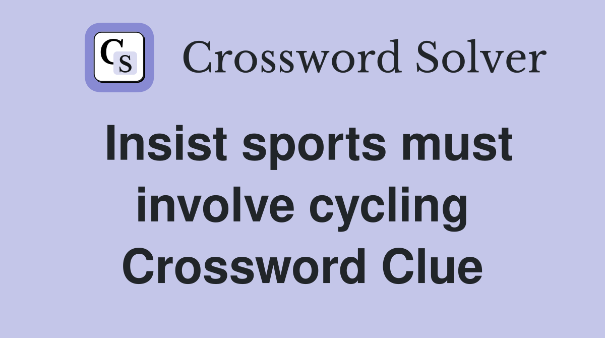 Insist sports must involve cycling Crossword Clue