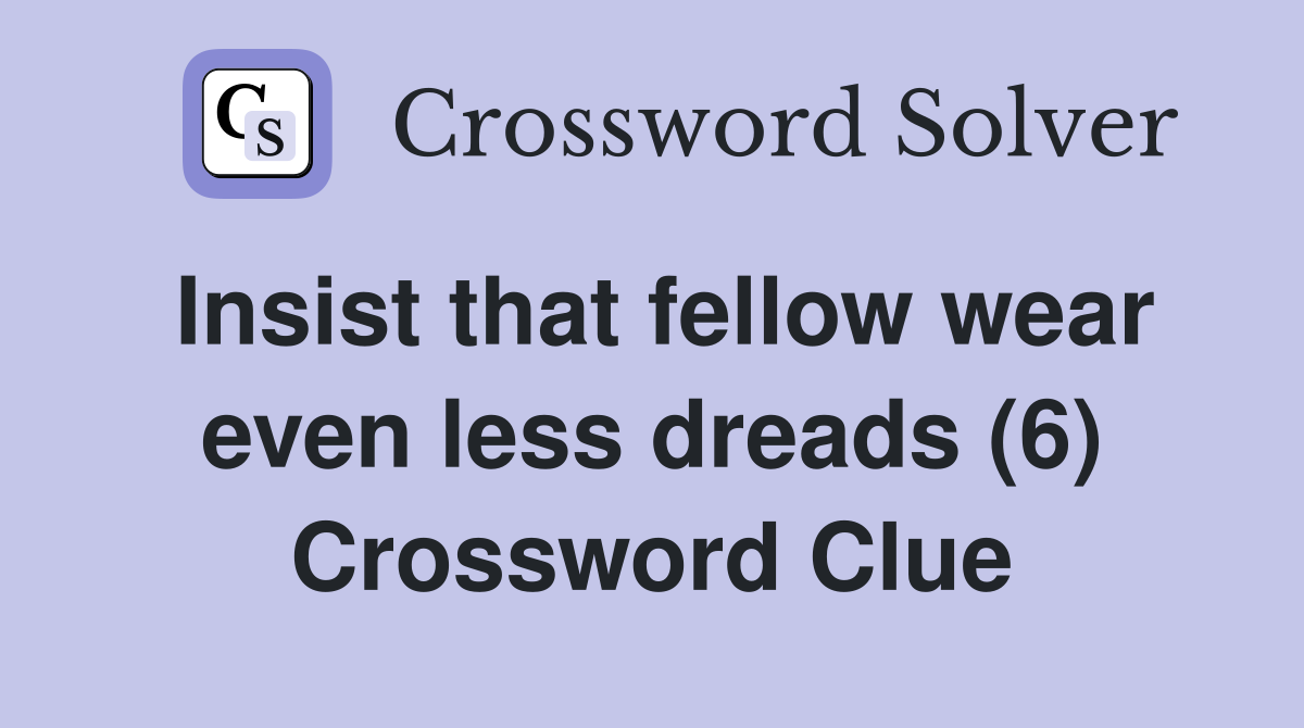 Insist that fellow wear even less dreads (6) Crossword Clue