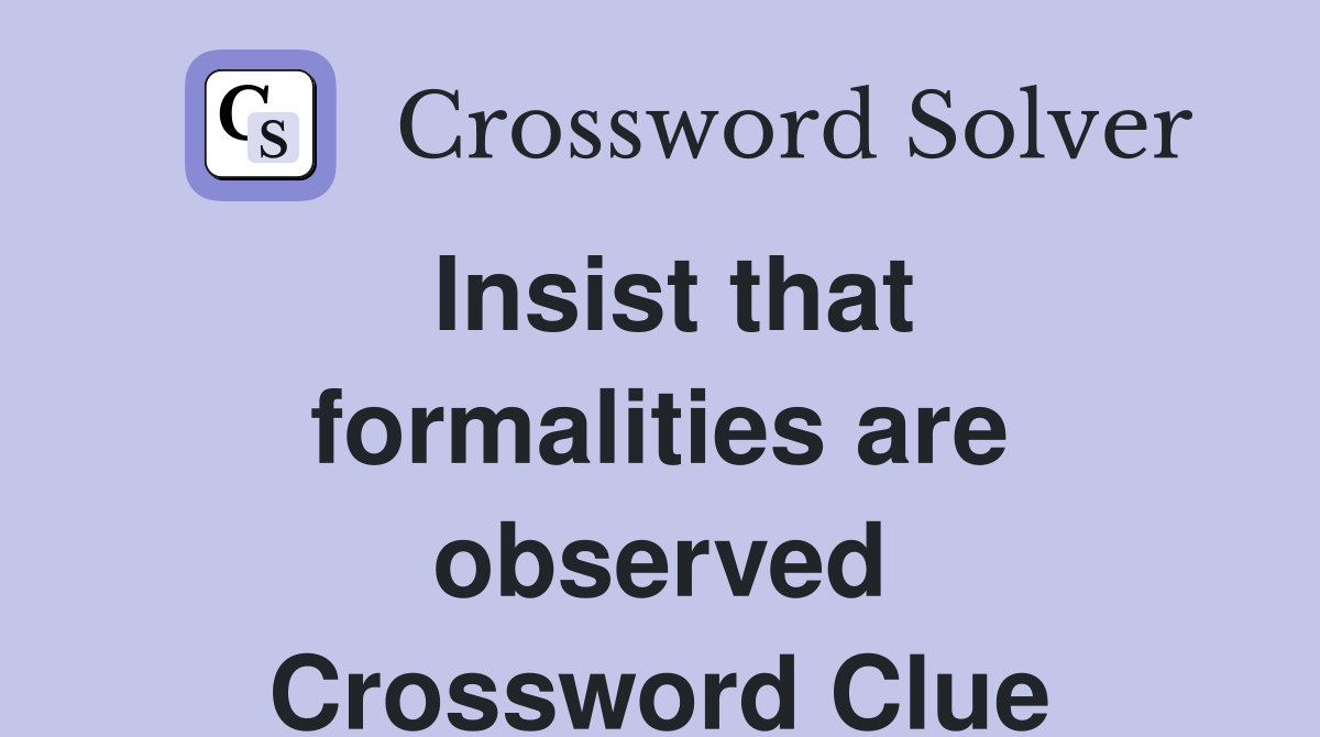Insist that formalities are observed Crossword Clue