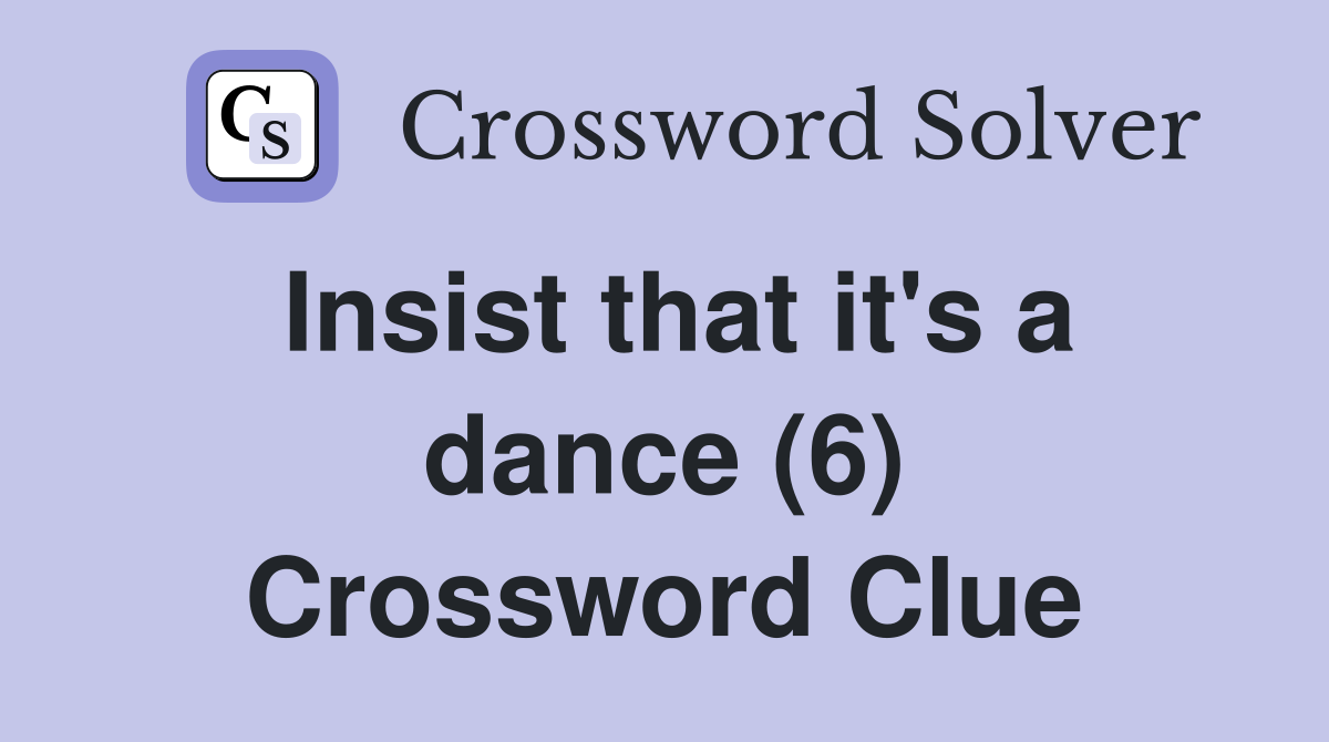 Insist that it's a dance (6) Crossword Clue