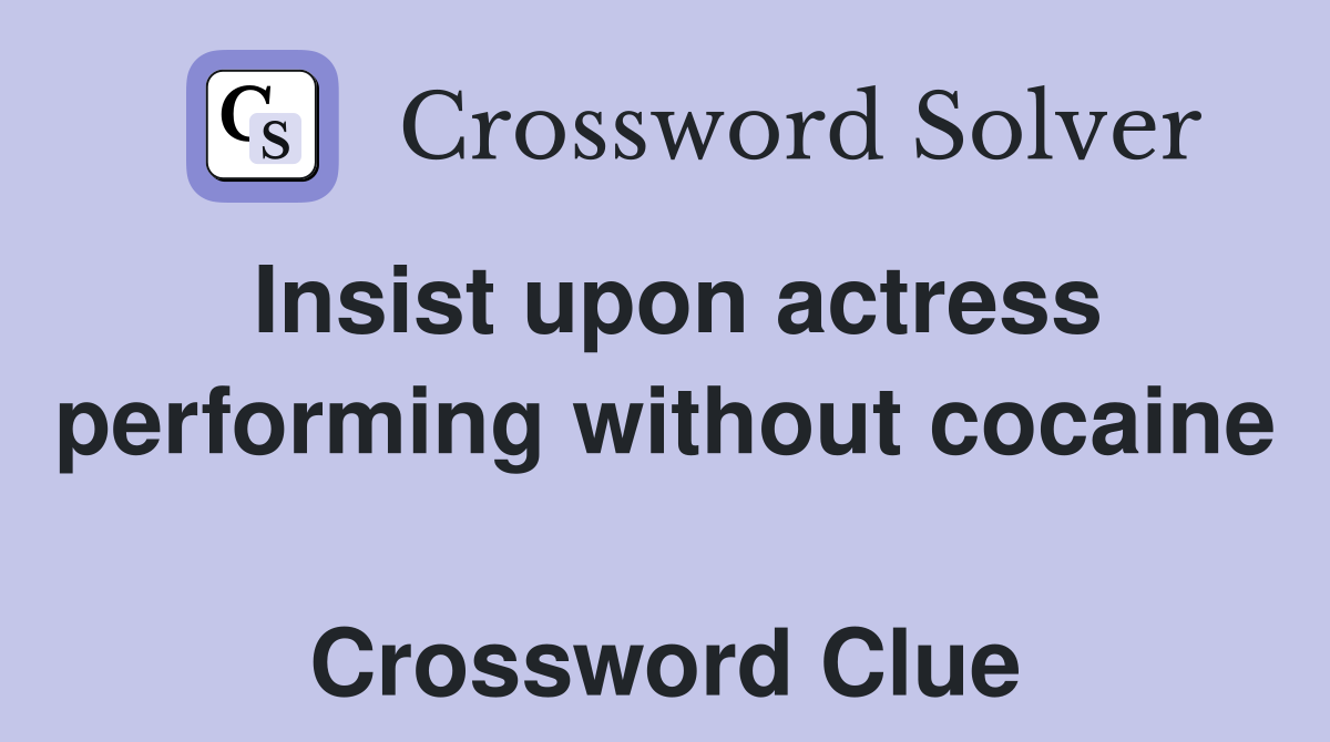 Insist upon actress performing without cocaine  Crossword Clue