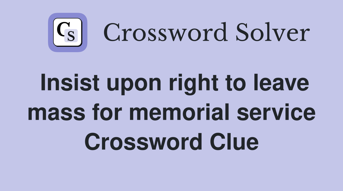 Insist upon right to leave mass for memorial service Crossword Clue
