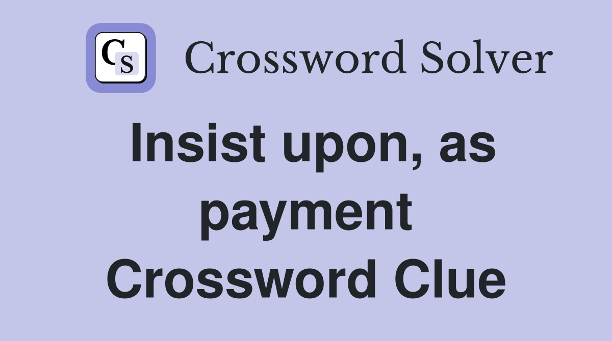Insist upon, as payment Crossword Clue