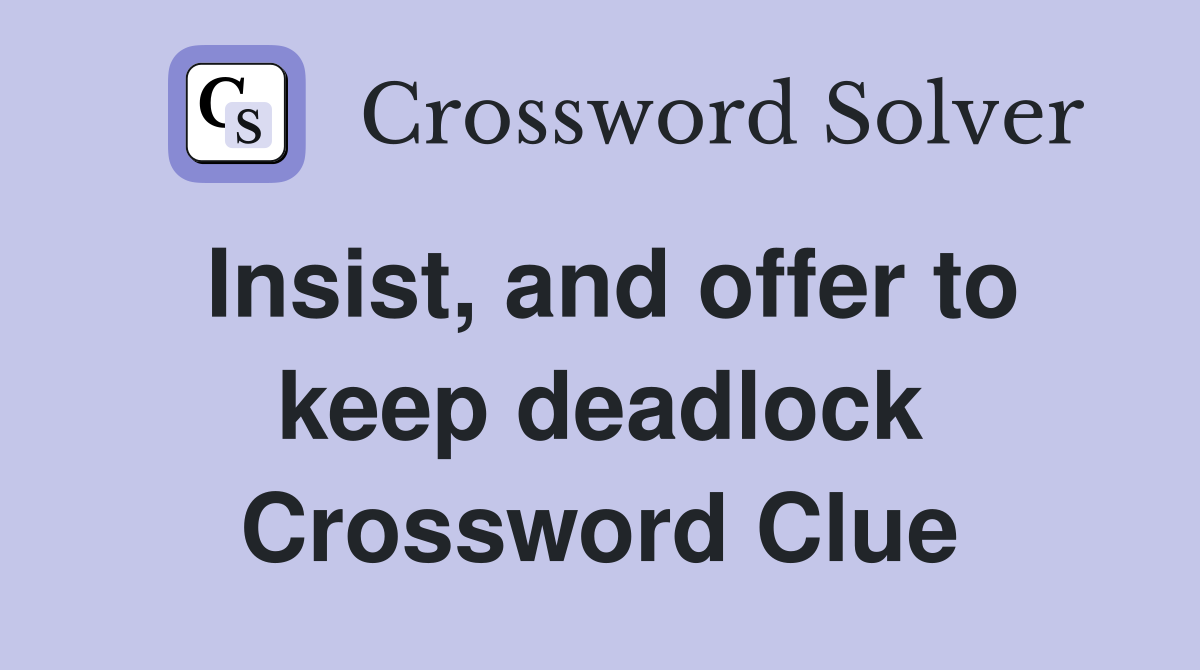 Insist, and offer to keep deadlock Crossword Clue
