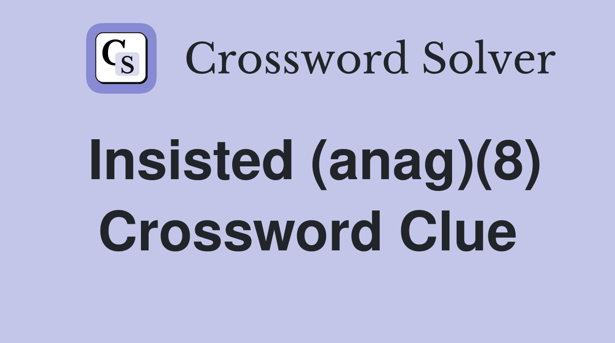 Insisted (anag)(8) Crossword Clue