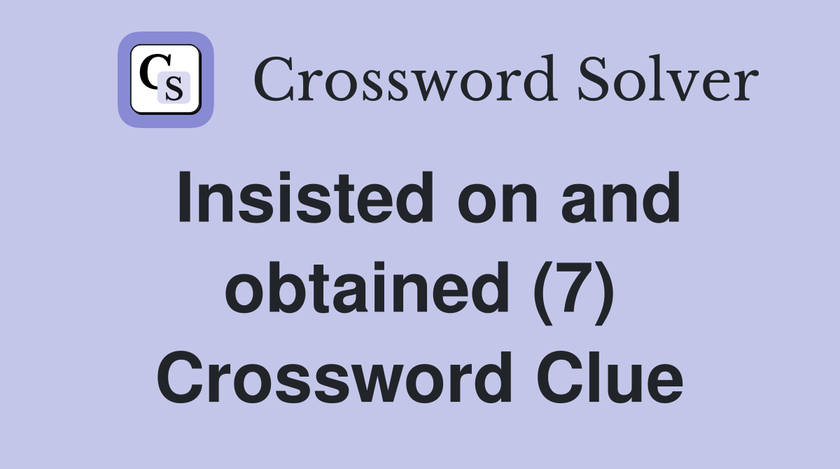 Insisted on and obtained (7) Crossword Clue