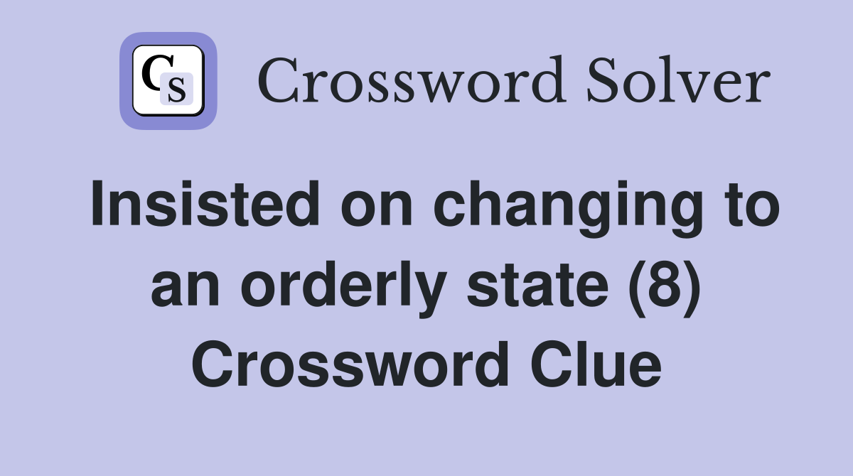 Insisted on changing to an orderly state (8) Crossword Clue