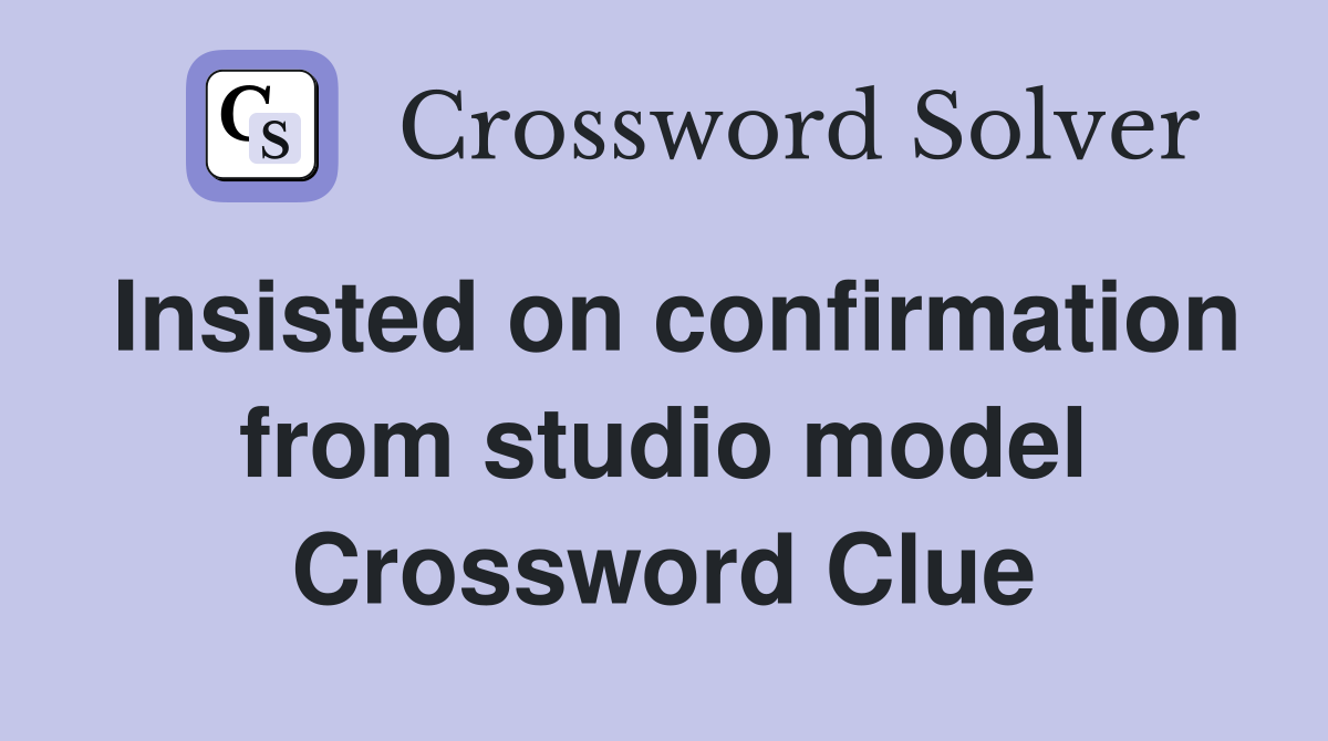 Insisted on confirmation from studio model Crossword Clue
