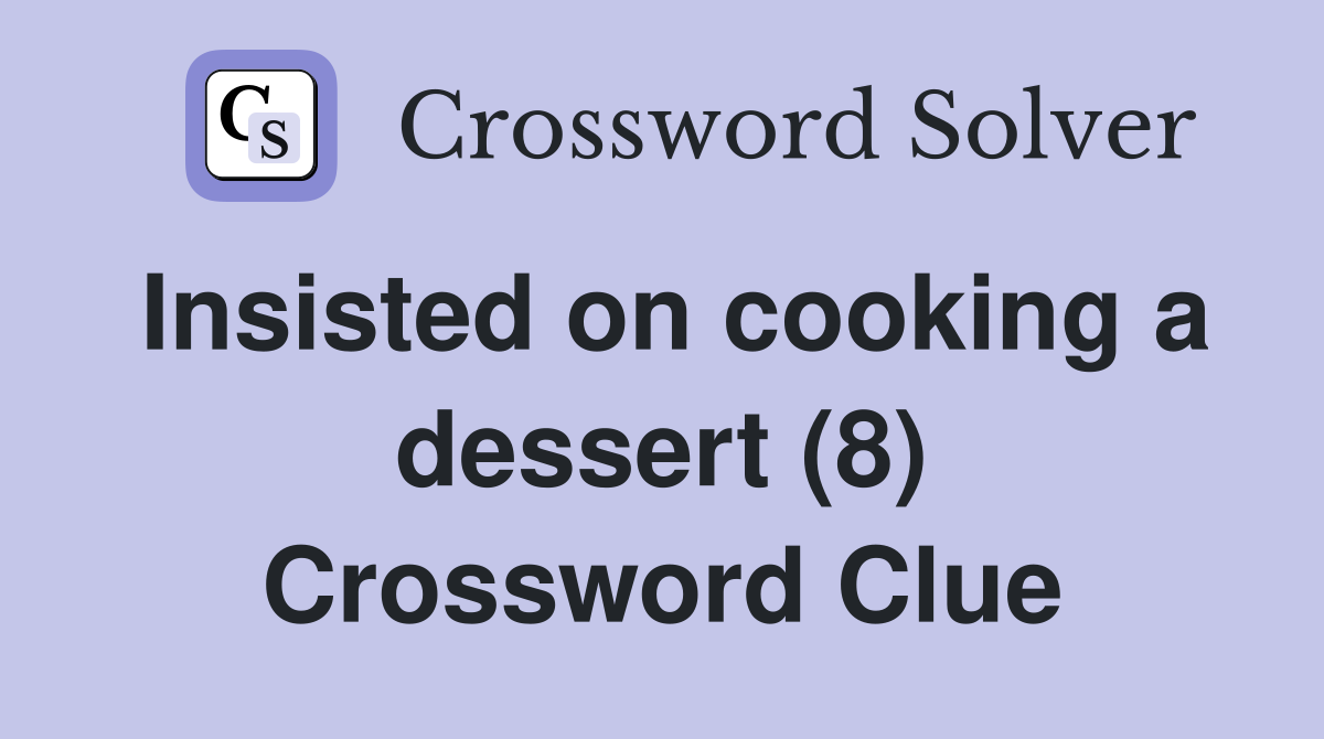 Insisted on cooking a dessert (8) Crossword Clue