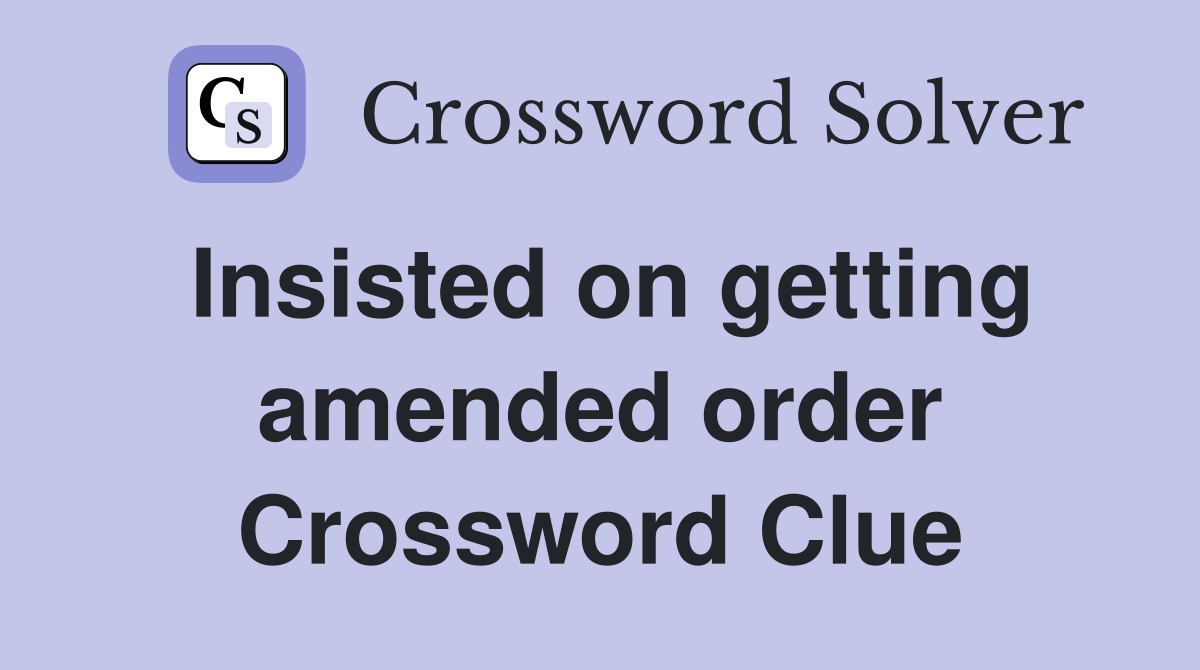 Insisted on getting amended order Crossword Clue