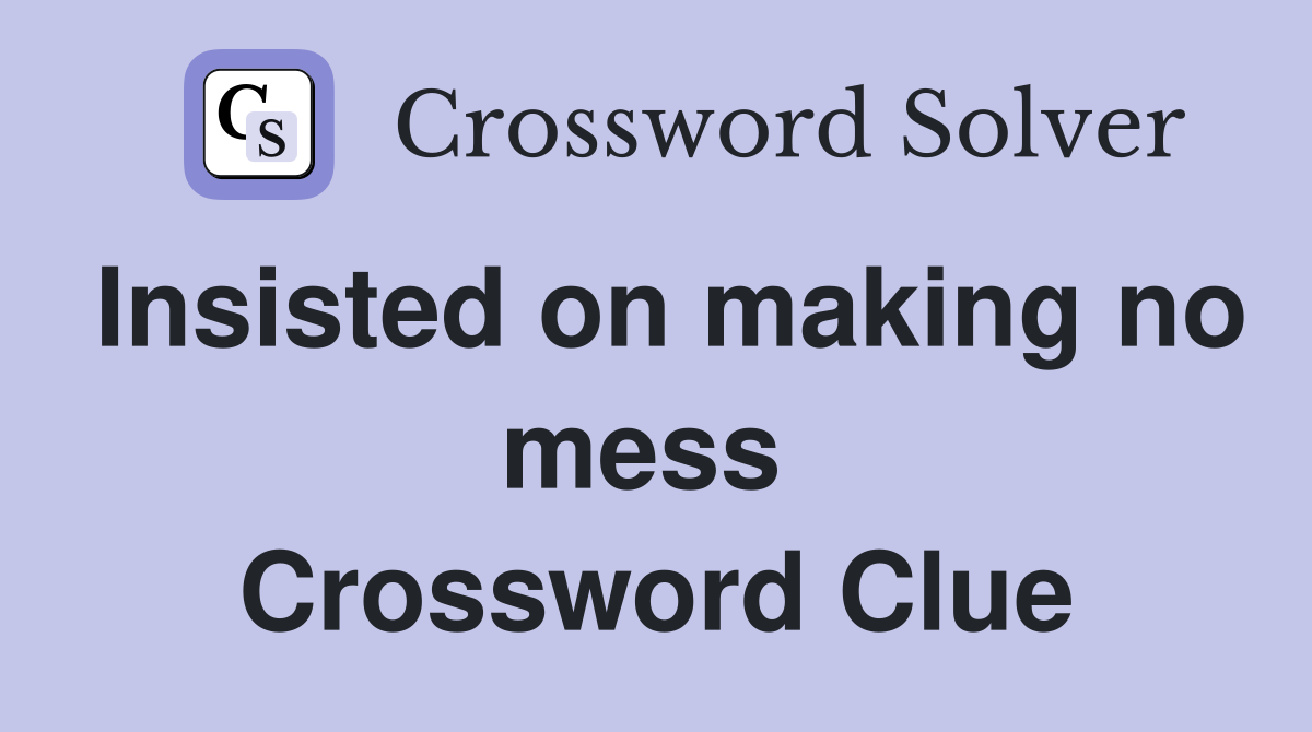 Insisted on making no mess  Crossword Clue
