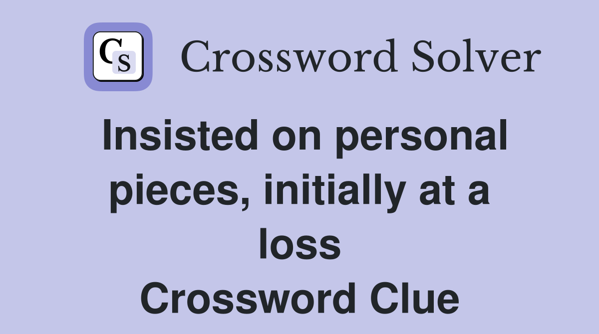 Insisted on personal pieces, initially at a loss Crossword Clue