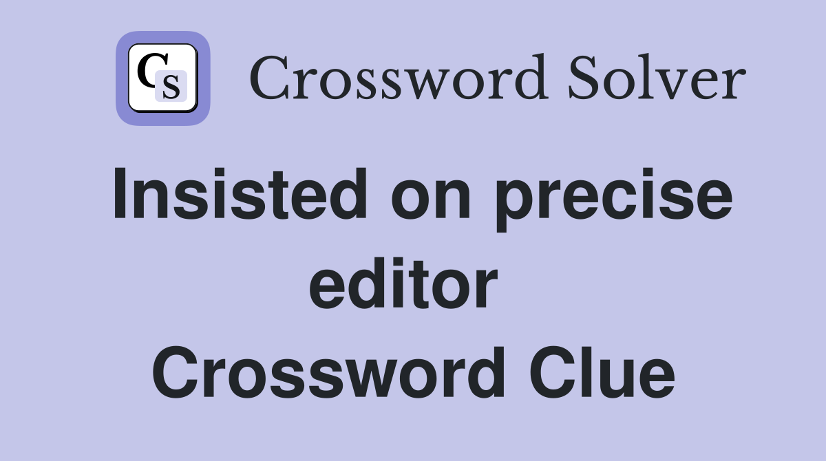 Insisted on precise editor  Crossword Clue