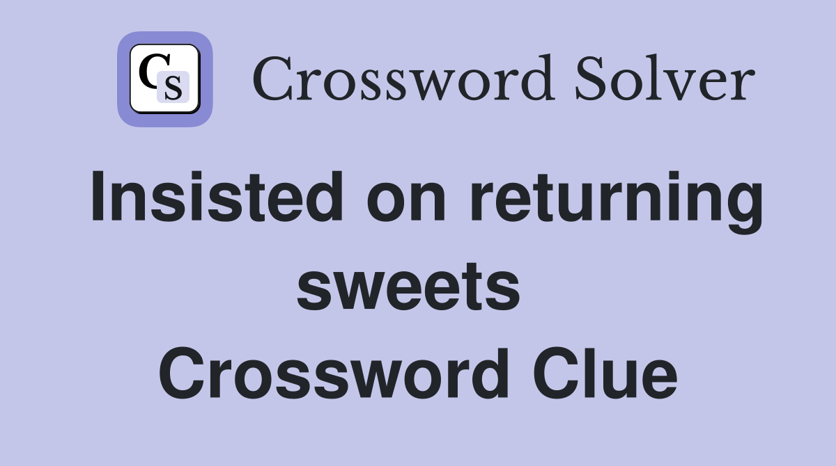Insisted on returning sweets  Crossword Clue