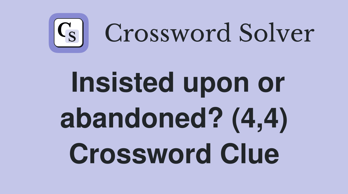 Insisted upon or abandoned? (4,4) Crossword Clue
