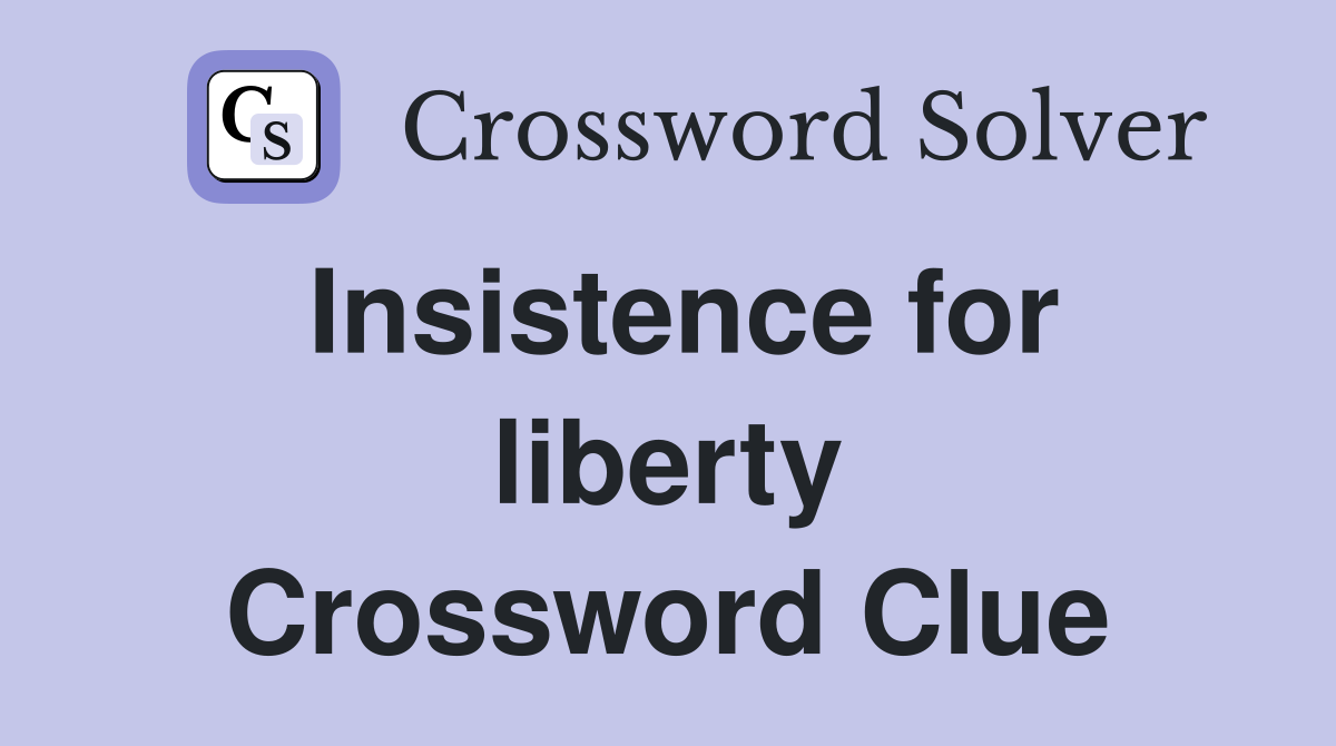 Insistence for liberty Crossword Clue