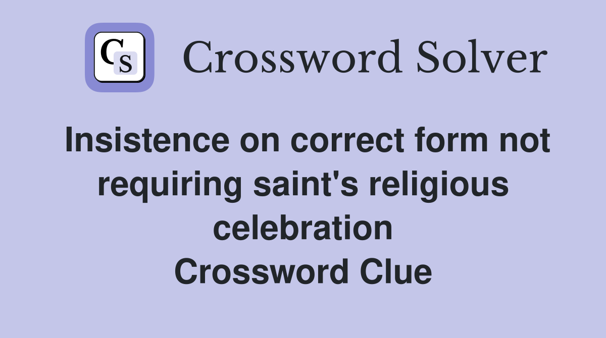 Insistence on correct form not requiring saint's religious celebration Crossword Clue