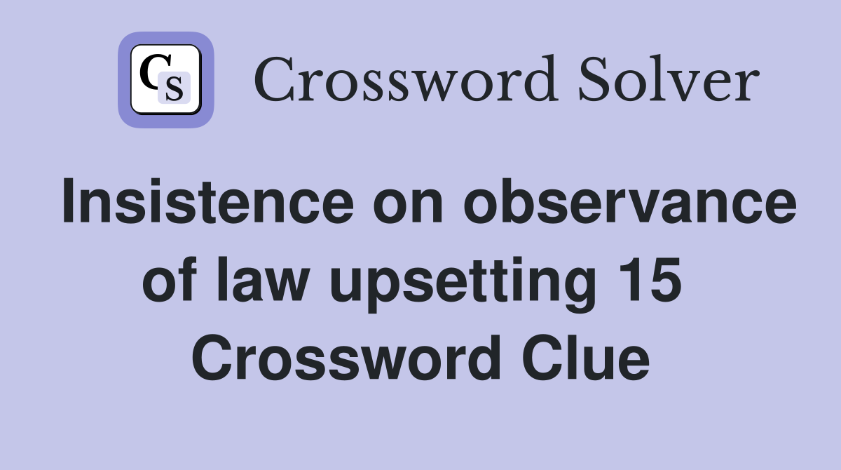 Insistence on observance of law upsetting 15  Crossword Clue