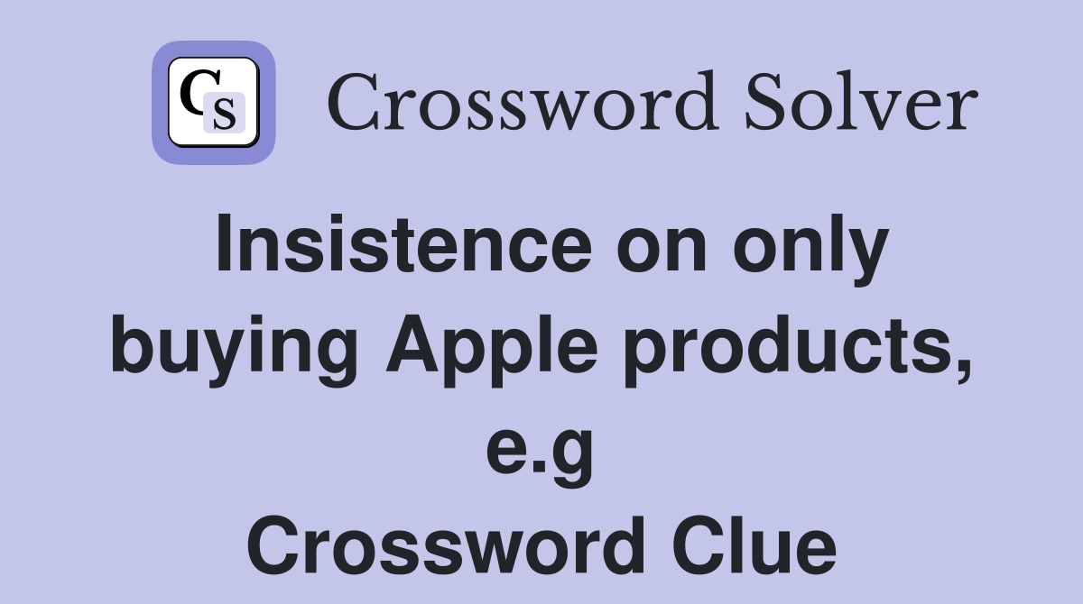 Insistence on only buying Apple products, e.g Crossword Clue