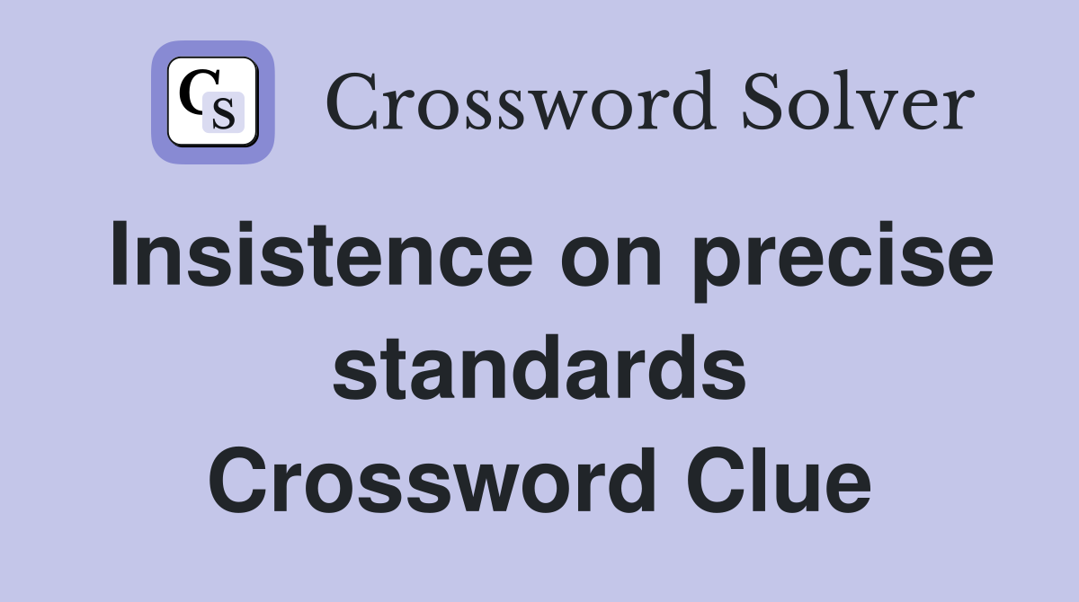 Insistence on precise standards Crossword Clue