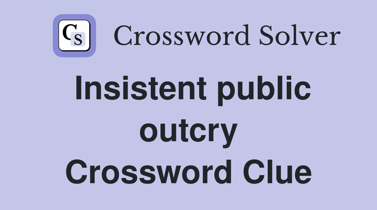 Insistent public outcry Crossword Clue