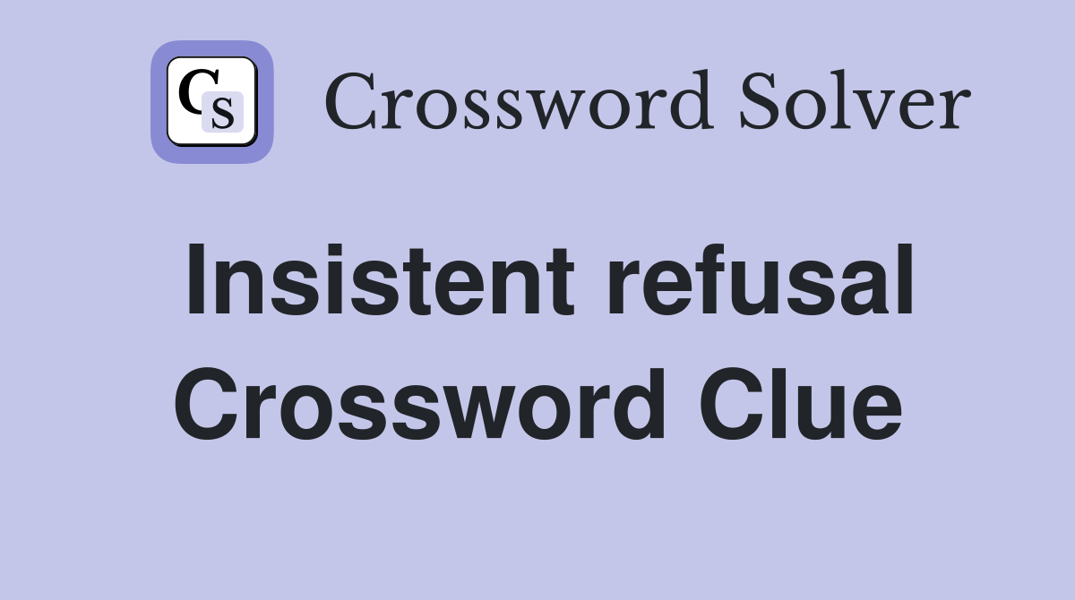 Insistent refusal Crossword Clue
