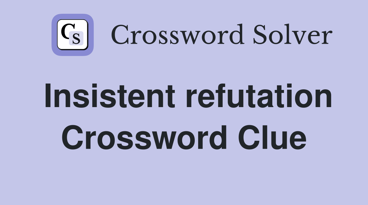 Insistent refutation Crossword Clue