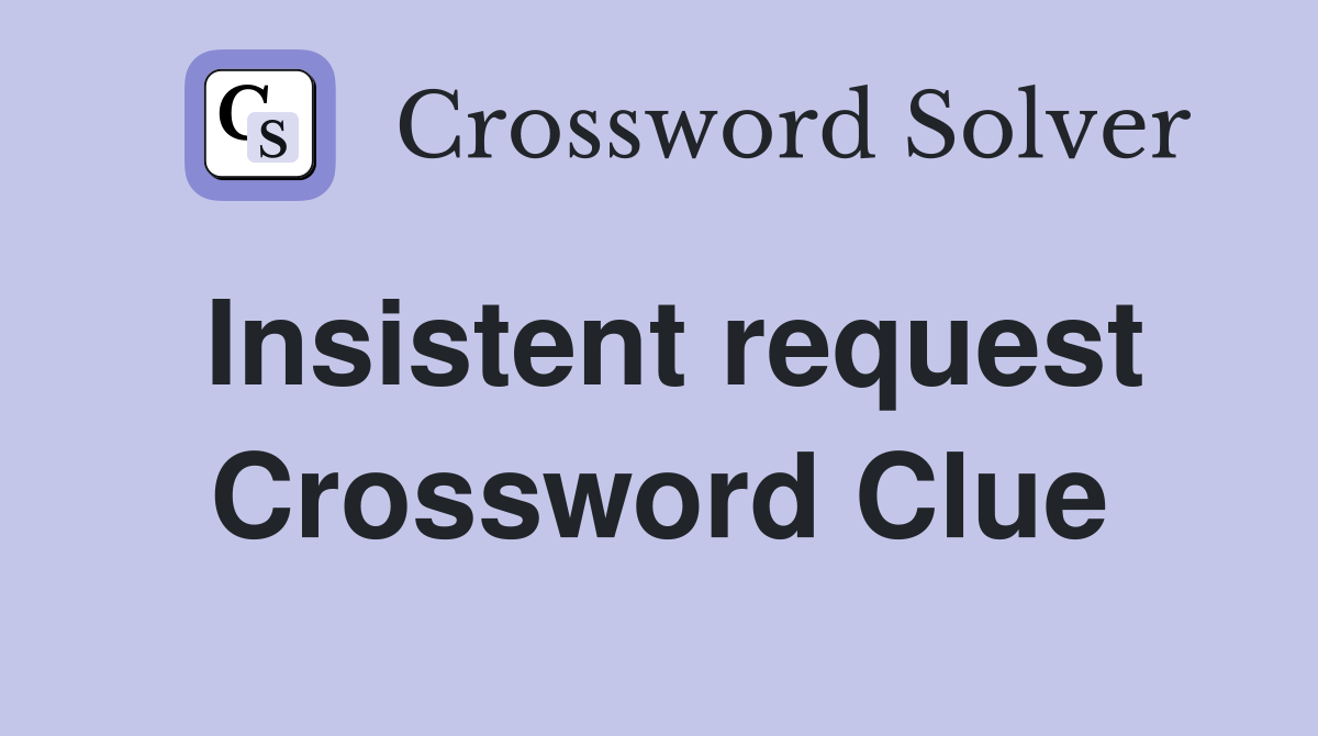 Insistent request Crossword Clue