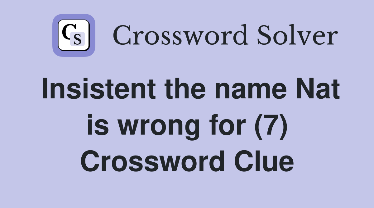 Insistent the name Nat is wrong for (7) Crossword Clue