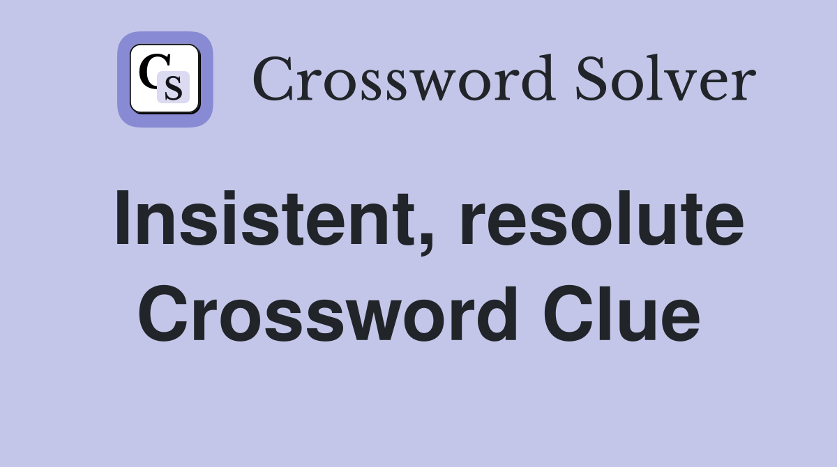 Insistent, resolute Crossword Clue