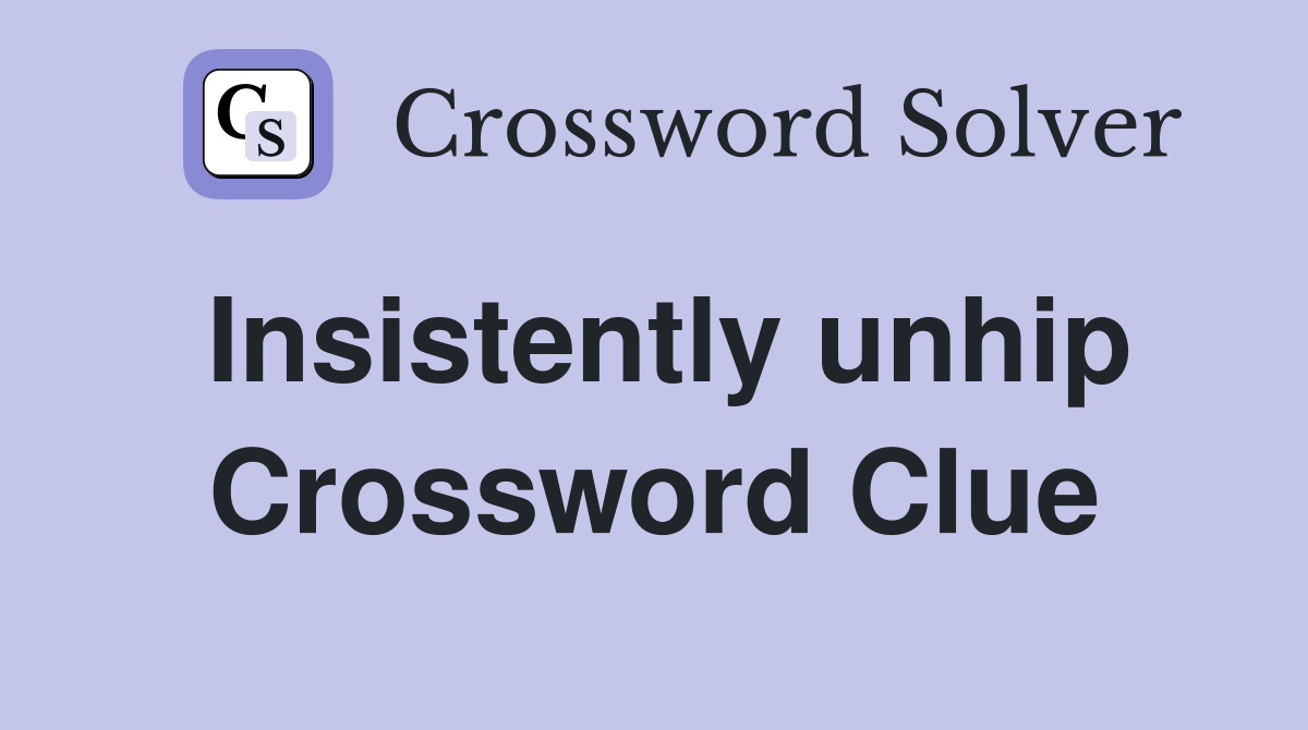Insistently unhip Crossword Clue