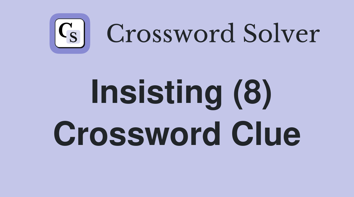 Insisting (8) Crossword Clue