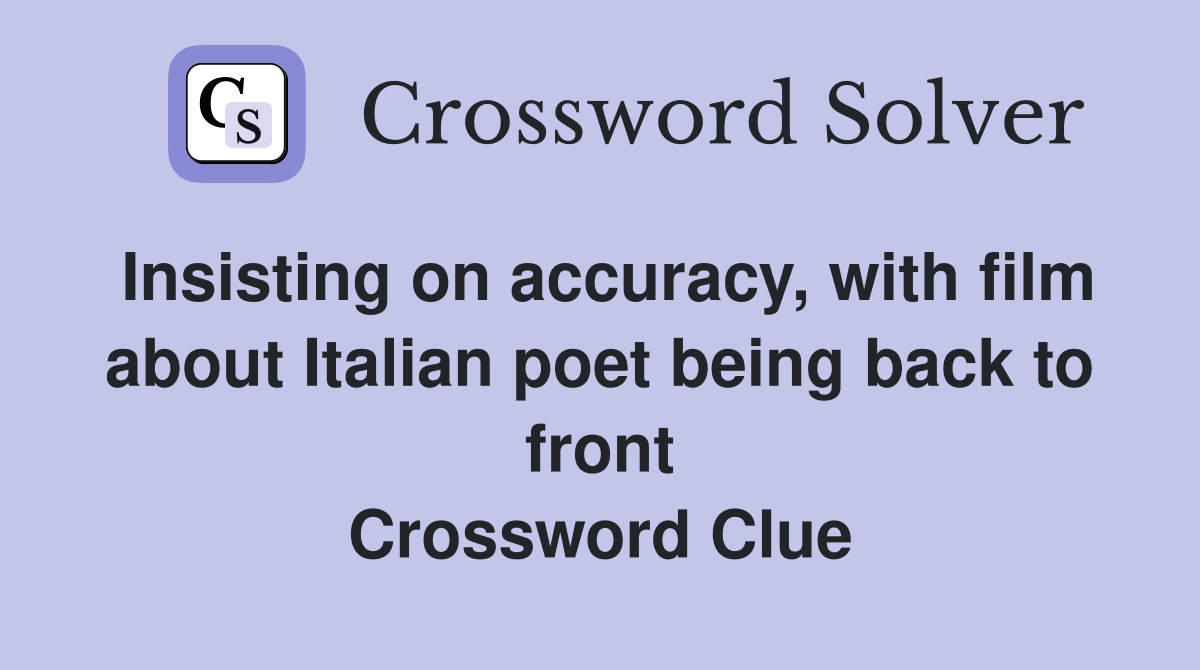 Insisting on accuracy, with film about Italian poet being back to front Crossword Clue