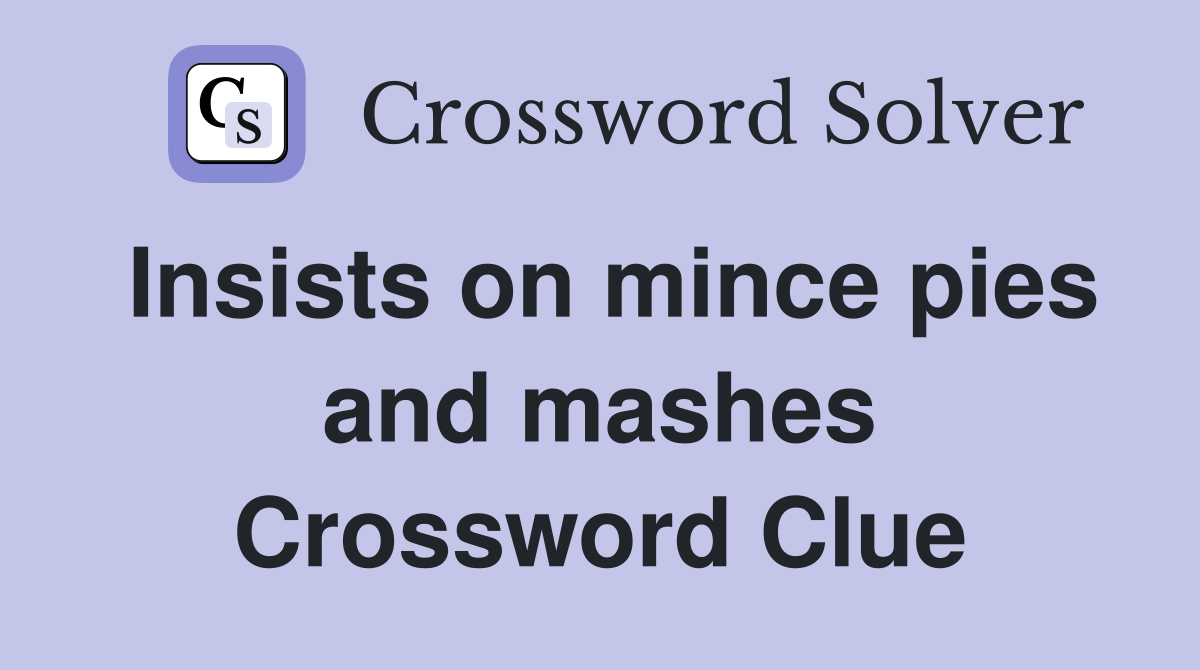 Insists on mince pies and mashes Crossword Clue