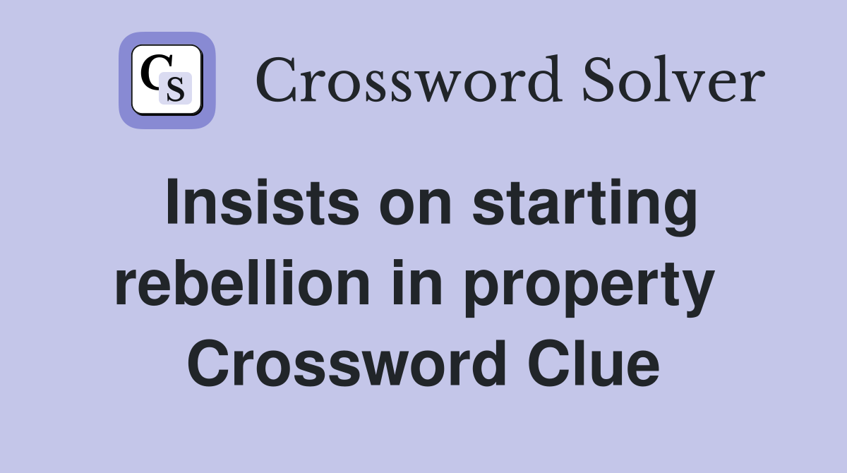 Insists on starting rebellion in property  Crossword Clue
