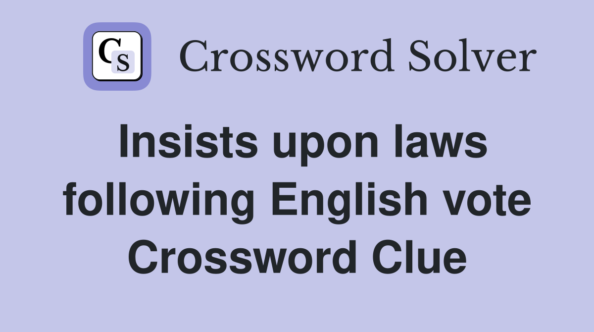 Insists upon laws following English vote Crossword Clue