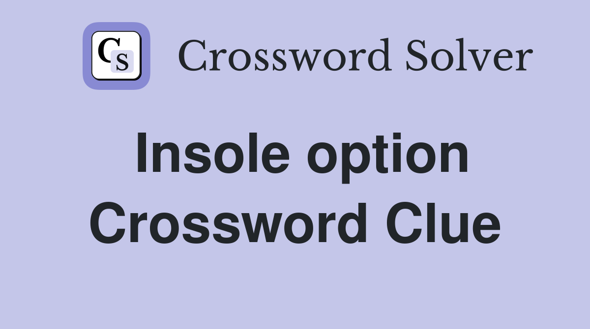 Insole option Crossword Clue